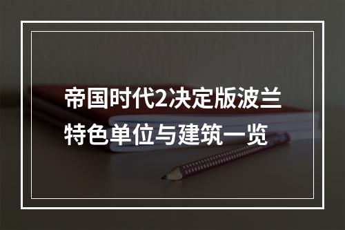 帝国时代2决定版波兰特色单位与建筑一览