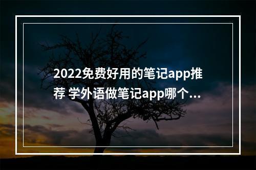 2022免费好用的笔记app推荐 学外语做笔记app哪个好[多图]