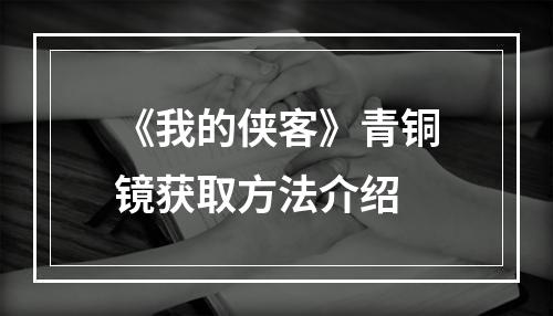 《我的侠客》青铜镜获取方法介绍