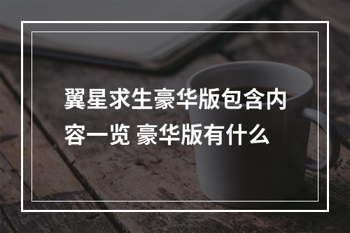 翼星求生豪华版包含内容一览 豪华版有什么