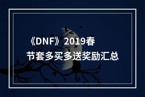 《DNF》2019春节套多买多送奖励汇总