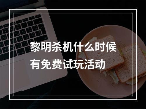 黎明杀机什么时候有免费试玩活动