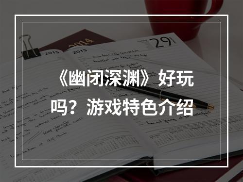 《幽闭深渊》好玩吗？游戏特色介绍