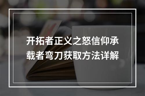 开拓者正义之怒信仰承载者弯刀获取方法详解