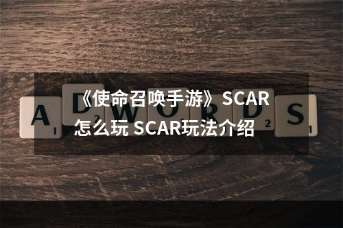 《使命召唤手游》SCAR怎么玩 SCAR玩法介绍