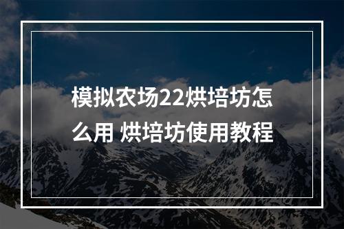 模拟农场22烘培坊怎么用 烘培坊使用教程