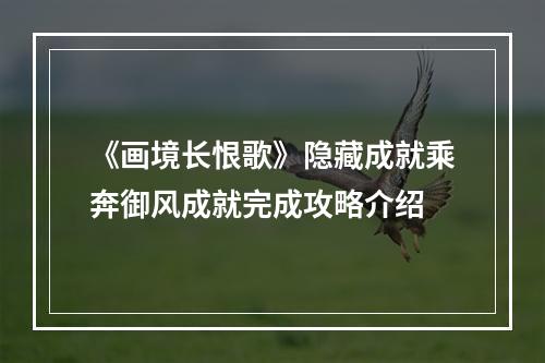 《画境长恨歌》隐藏成就乘奔御风成就完成攻略介绍