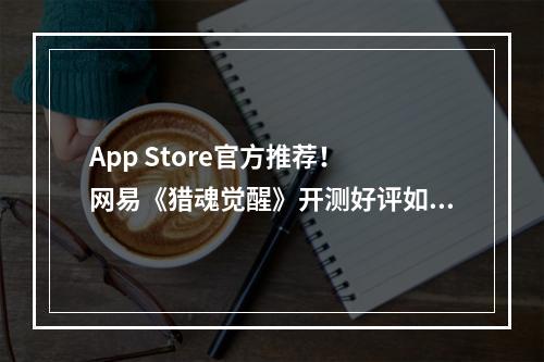 App Store官方推荐！ 网易《猎魂觉醒》开测好评如潮！