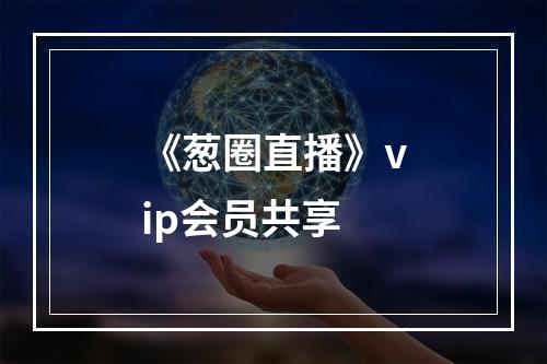 《葱圈直播》vip会员共享