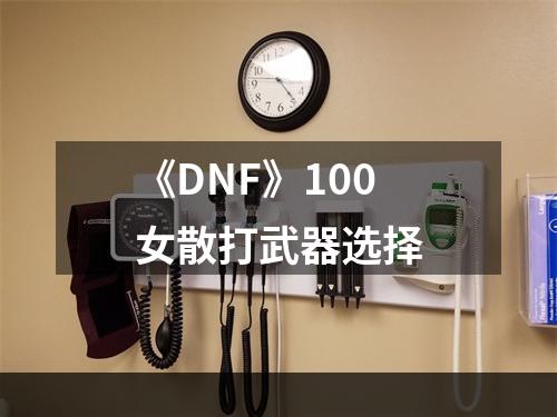 《DNF》100女散打武器选择