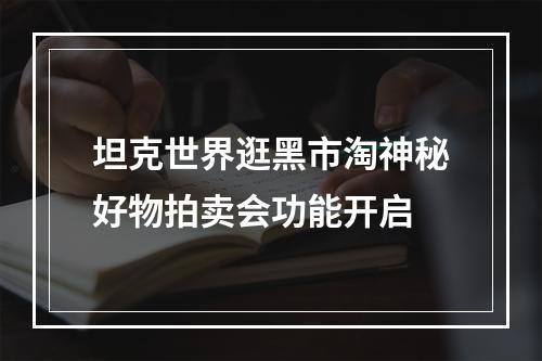 坦克世界逛黑市淘神秘好物拍卖会功能开启