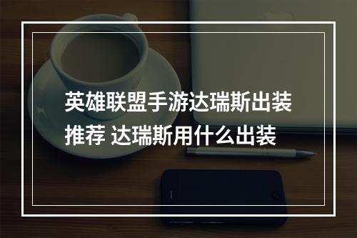 英雄联盟手游达瑞斯出装推荐 达瑞斯用什么出装