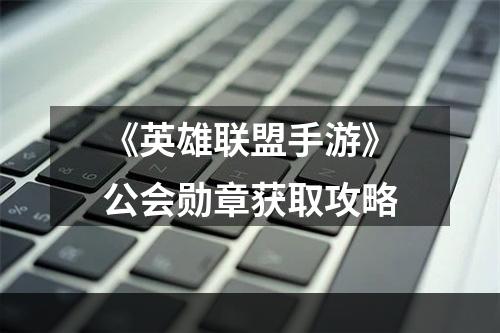 《英雄联盟手游》公会勋章获取攻略