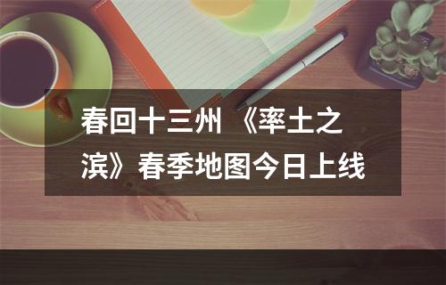 春回十三州 《率土之滨》春季地图今日上线