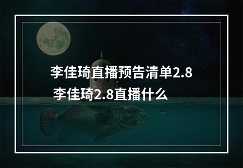 李佳琦直播预告清单2.8 李佳琦2.8直播什么