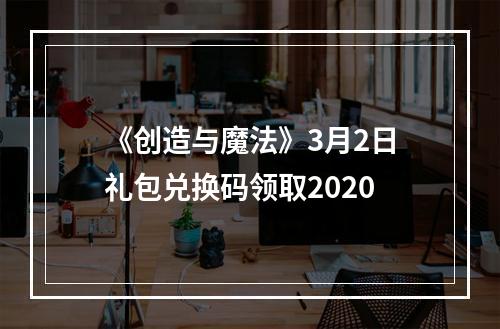 《创造与魔法》3月2日礼包兑换码领取2020