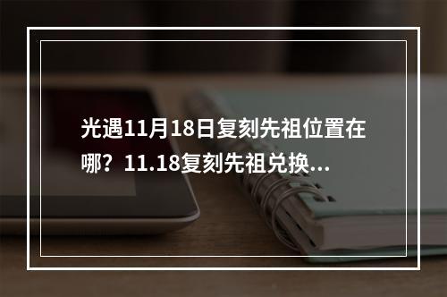 光遇11月18日复刻先祖位置在哪？11.18复刻先祖兑换物品一览表[多图]