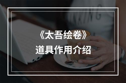 《太吾绘卷》道具作用介绍