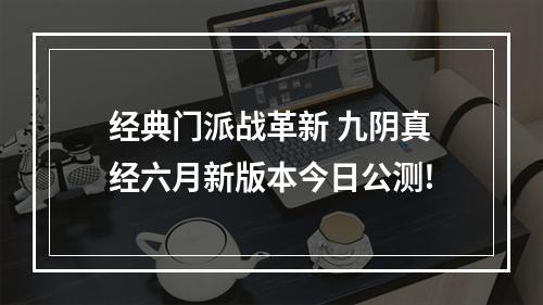 经典门派战革新 九阴真经六月新版本今日公测!