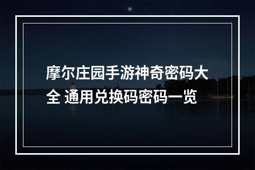 摩尔庄园手游神奇密码大全 通用兑换码密码一览