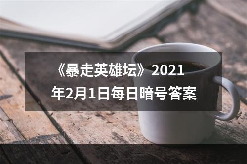 《暴走英雄坛》2021年2月1日每日暗号答案