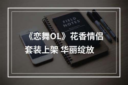 《恋舞OL》花香情侣套装上架 华丽绽放