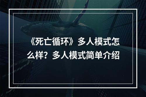 《死亡循环》多人模式怎么样？多人模式简单介绍