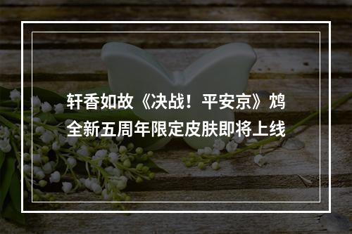 轩香如故《决战！平安京》鸩全新五周年限定皮肤即将上线