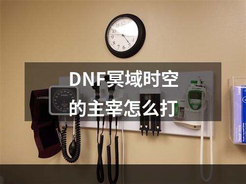 DNF冥域时空的主宰怎么打