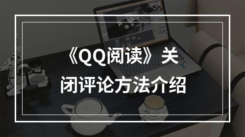 《QQ阅读》关闭评论方法介绍