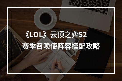 《LOL》云顶之弈S2赛季召唤使阵容搭配攻略