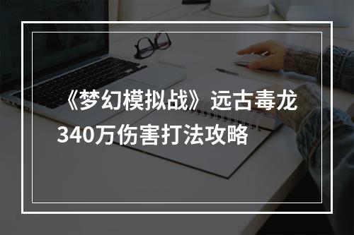 《梦幻模拟战》远古毒龙340万伤害打法攻略