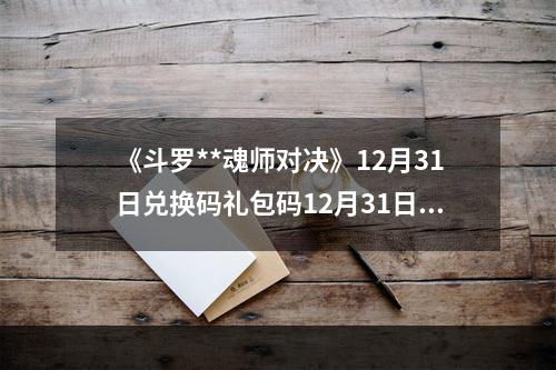 《斗罗**魂师对决》12月31日兑换码礼包码12月31日最新