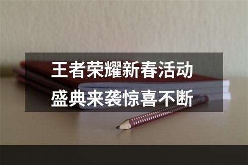 王者荣耀新春活动 盛典来袭惊喜不断