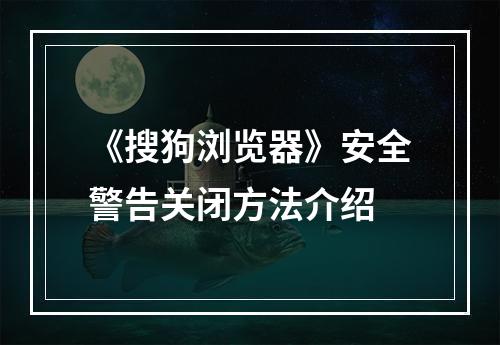 《搜狗浏览器》安全警告关闭方法介绍