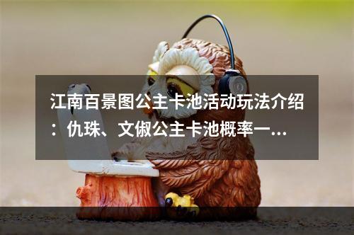 江南百景图公主卡池活动玩法介绍：仇珠、文俶公主卡池概率一览[多图]