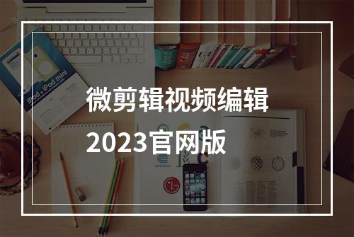 微剪辑视频编辑2023官网版