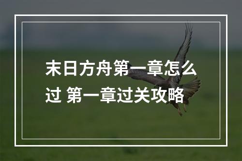 末日方舟第一章怎么过 第一章过关攻略