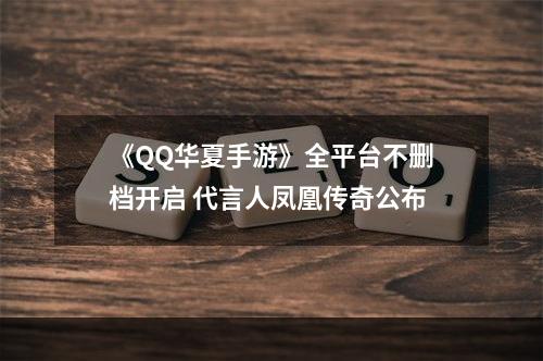 《QQ华夏手游》全平台不删档开启 代言人凤凰传奇公布