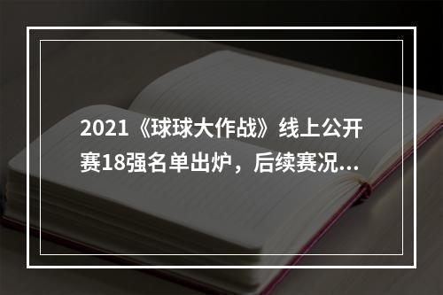 2021《球球大作战》线上公开赛18强名单出炉，后续赛况直播即将开启