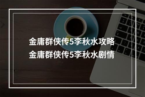 金庸群侠传5李秋水攻略 金庸群侠传5李秋水剧情