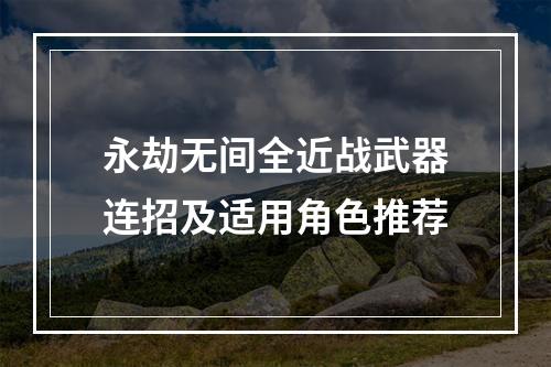 永劫无间全近战武器连招及适用角色推荐