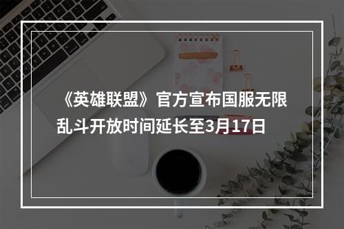 《英雄联盟》官方宣布国服无限乱斗开放时间延长至3月17日