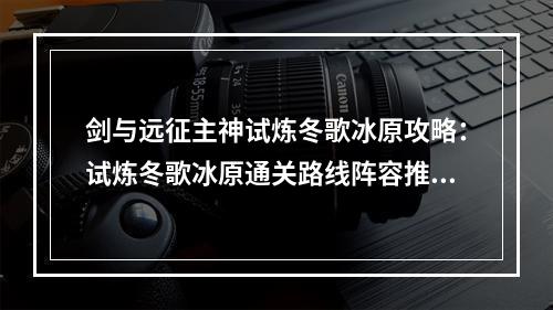 剑与远征主神试炼冬歌冰原攻略：试炼冬歌冰原通关路线阵容推荐[多图]