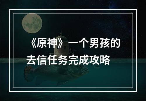 《原神》一个男孩的去信任务完成攻略