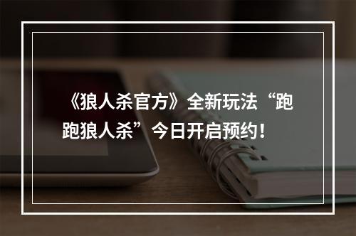 《狼人杀官方》全新玩法“跑跑狼人杀”今日开启预约！