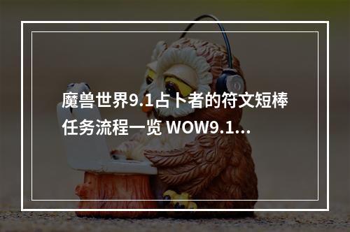 魔兽世界9.1占卜者的符文短棒任务流程一览 WOW9.1符文短棒攻略大全