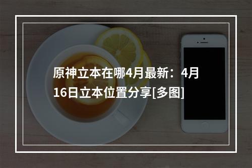 原神立本在哪4月最新：4月16日立本位置分享[多图]