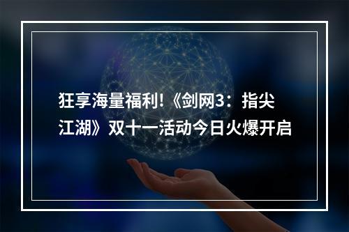 狂享海量福利!《剑网3：指尖江湖》双十一活动今日火爆开启