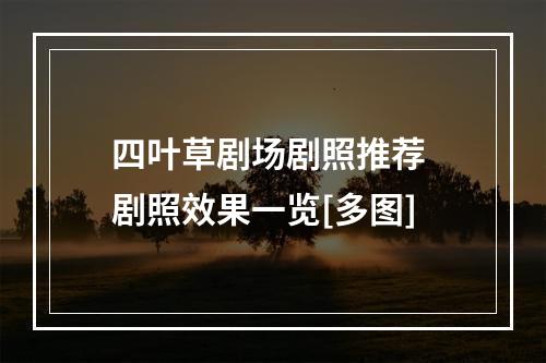 四叶草剧场剧照推荐 剧照效果一览[多图]